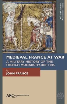 Medieval France at War: A Military History of the French Monarchy, 885-1305