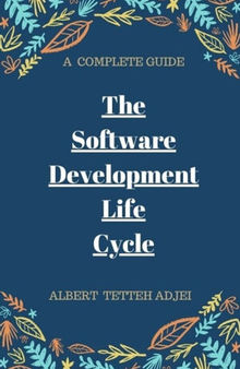 THE SOFTWARE DEVELOPMENT LIFE CYCLE A COMPLETE GUIDE