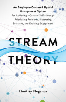 Stream Theory: An Employee-Centered Hybrid Management System for Achieving a Cultural Shift through Prioritizing Problems, Illustrating Solutions, and Enabling Engagement