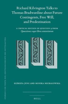 Richard Kilvington Talks to Thomas Bradwardine about Future Contingents, Free Will, and Predestination: A Critical Edition of Question 4 from Quaestiones super libros Sententiarum