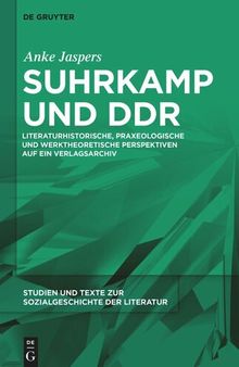Suhrkamp und DDR: Literaturhistorische, praxeologische und werktheoretische Perspektiven auf ein Verlagsarchiv