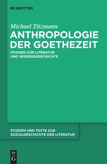 Anthropologie der Goethezeit: Studien zur Literatur und Wissensgeschichte