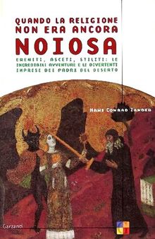 Quando la religione non era ancora noiosa. Eremiti, asceti, stiliti: le incredibili avventure e le divertenti imprese dei padri del deserto