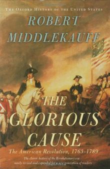 The Glorious Cause: The American Revolution, 1763-1789