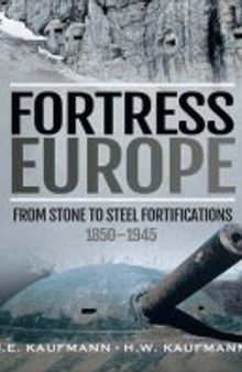 Fortress Europe: From Stone to Steel Fortifications,1850–1945