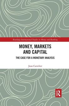 Money, Markets and Capital: The Case for a Monetary Analysis (Routledge International Studies in Money and Banking)