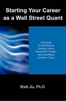 Starting Your Career as a Wall Street Quant: A Practical, No-bs Guide to Getting a Job in Quantitative Finance and Launching a Lucrative Career
