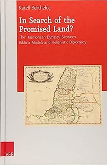 In Search of the Promised Land? The Hasmonean Dynasty Between Biblical Models and Hellenistic Diplomacy