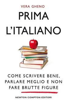 Prima l'italiano. Come scrivere bene, parlare meglio e non fare brutte figure