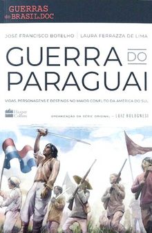 Guerra do Paraguai: vidas, personagens e destinos no maior conflito da América do Sul