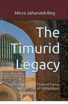 The Timurid Legacy: A brief history of Timurid Turco-Mongol Clan of Udhyanpur.
