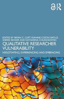 Qualitative Researcher Vulnerability: Negotiating, Experiencing and Embracing