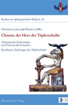 Chnum, der Herr der Töpferscheibe: Altägyptische Embryologie nach Ausweis der Esnatexte - Das Ritual „Darbringen der Töpferscheibe“
