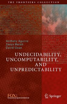 Undecidability, Uncomputability, and Unpredictability (The Frontiers Collection)