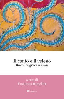 Il canto e il veleno. Bucolici greci minori