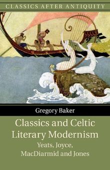 Classics and Celtic Literary Modernism: Yeats, Joyce, MacDiarmid and Jones