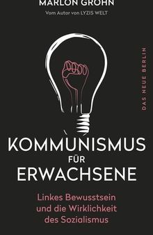 Kommunismus Für Erwachsene: Linkes Bewusstsein und die Wirklichkeit des Sozialismus