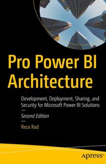 Pro Power BI Architecture: Development, Deployment, Sharing, and Security for Microsoft Power BI Solutions