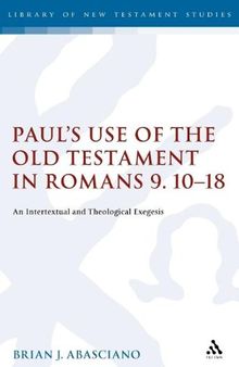 Paul's Use of the Old Testament in Romans 9.10-18: An Intertextual and Theological Exegesis