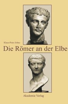 Die Römer an der Elbe: Das Stromgebiet der Elbe im geographischen Weltbild und im politischen Bewusstsein der griechisch-römischen Antike