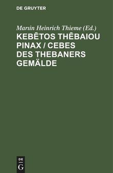 Kebētos Thēbaiou Pinax / Cebes des Thebaners Gemälde: Mit einigen Anmerkungen und einem erklärenden Wortregister zum Gebrauch für Schulen