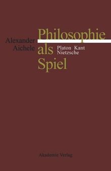 Philosophie als Spiel: Platon - Kant - Nietzsche