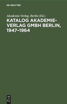 Katalog Akademie-Verlag GmbH Berlin, 1947–1964: Gesamtverzeichnis in alphabetischer Folge nach dem Namen des Autors, des Herausgebers, der Schriftenreihe usw.