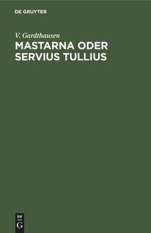 Mastarna oder Servius Tullius: Mit einer Einleitung über die Ausdehnung des Etruskerreiches