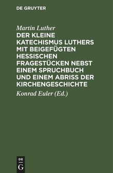 Der kleine Katechismus Luthers mit beigefügten hessischen Fragestücken nebst einem Spruchbuch und einem Abriss der Kirchengeschichte