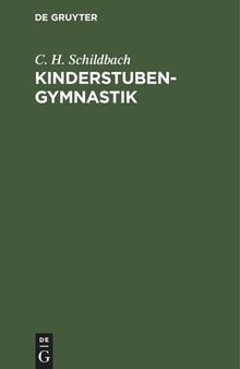 Kinderstubengymnastik: Eine Anleitung zur körperlichen Ausbildung der Kinder in den ersten Lebensjahren. Für Ältern, Lehrer und Kindergärtnerinnen