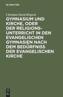 Gymnasium und Kirche, oder der Religionsunterricht in den evangelischen Gymnasien nach dem Bedürfniß der evangelischen Kirche
