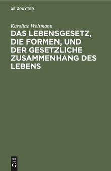 Das Lebensgesetz, die Formen, und der gesetzliche Zusammenhang des Lebens