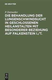 Die Behandlung der Lungenschwindsucht in geschlossenen Heilanstalten mit besonderer Beziehung auf Falkenstein i./T.