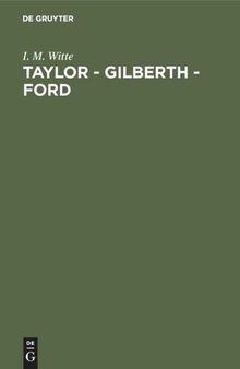 Taylor - Gilberth - Ford: Gegenwartsfragen der amerikanischen und europäischen Arbeitswissenschaft