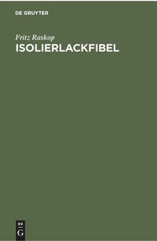 Isolierlackfibel: Anleitung für den praktischen Einsatz neuzeitlicher Elektro-Isolierlacke im Elektromaschinen-, Transformatoren- und Starkstrom-Apparatebau