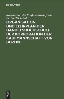 Organisation und Lehrplan der Handelshochschule der Korporation der Kaufmannschaft von Berlin
