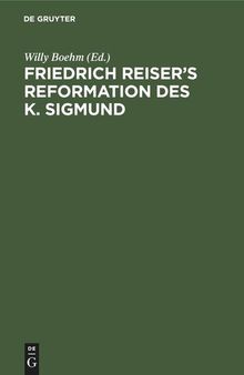 Friedrich Reiser’s Reformation des K. Sigmund: Mit Benutzung der ältesten Handschriften nebst einer kritischen Einleitung und einem erklärenden Commentar