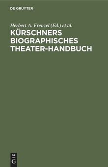 Kürschners biographisches Theater-Handbuch: Schauspiel, Oper, Film, Rundfunk. Deutschland, Österreich, Schweiz