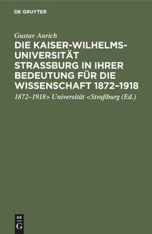 Die Kaiser-Wilhelms-Universität Straßburg in ihrer Bedeutung für die Wissenschaft 1872–1918: Rede, gehalten in der Gedenkfeier der Straßburger Wissenschaftlichen Gesellschaft in der Aula der Universität Heidelberg [am 2. Juni 1922]