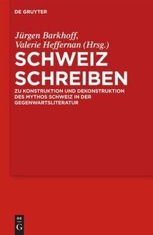 Schweiz schreiben: Zu Konstruktion und Dekonstruktion des Mythos Schweiz in der Gegenwartsliteratur
