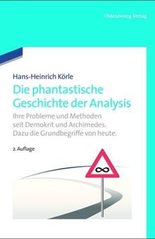 Die phantastische Geschichte der Analysis: Ihre Probleme und Methoden seit Demokrit und Archimedes. Dazu die Grundbegriffe von heute.