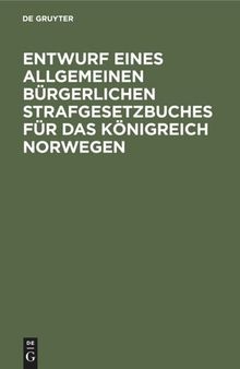 Entwurf eines Allgemeinen Bürgerlichen Strafgesetzbuches für das Königreich Norwegen: Motive. Ausgearbeitet von der durch königliche Entschließung vom 14. November 1885 eingesetzten Kommission