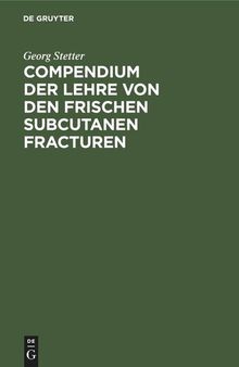 Compendium der Lehre von den frischen subcutanen Fracturen: Für Studierende und Ärzte