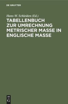 Tabellenbuch zur Umrechnung metrischer Maße in englische Maße: Tables for the Conversion metric system of measurement to the British System