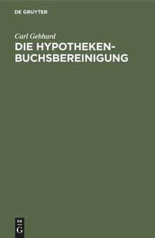 Die Hypothekenbuchsbereinigung: Im rechtsrheinischen Bayern und das künstige Grundbuch gegenüber dem jetzigen Hypothekenbuch