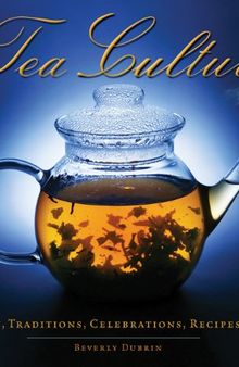 Tea Culture: History, Traditions, Celebrations, Recipes & More
