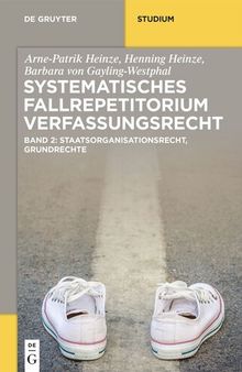 Systematisches Fallrepetitorium Verfassungsrecht: Staatsorganisationsrecht, Grundrechte