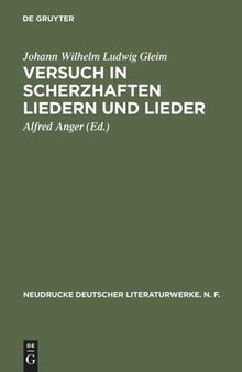 Versuch in Scherzhaften Liedern und Lieder: Nach den Erstausgaben von 1744/45 und 1749 mit den Körteschen Fassungen im Anhang