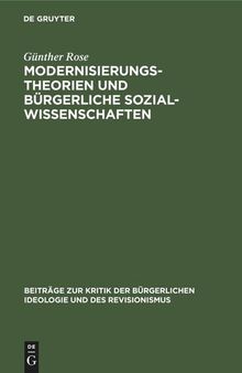 Modernisierungstheorien und bürgerliche Sozialwissenschaften: Eine Studie zur bürgerlichen Gesellschaftstheorie und Geschichtsideologie der Gegenwart