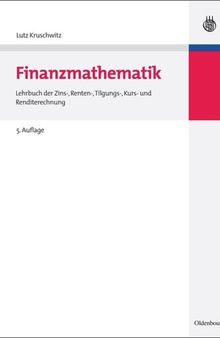 Finanzmathematik: Lehrbuch der Zins-, Renten-, Tilgungs-, Kurs- und Renditerechnung